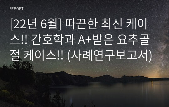 [22년 6월] 따끈한 최신 케이스!! 간호학과 A+받은 요추골절 케이스!! (사례연구보고서)