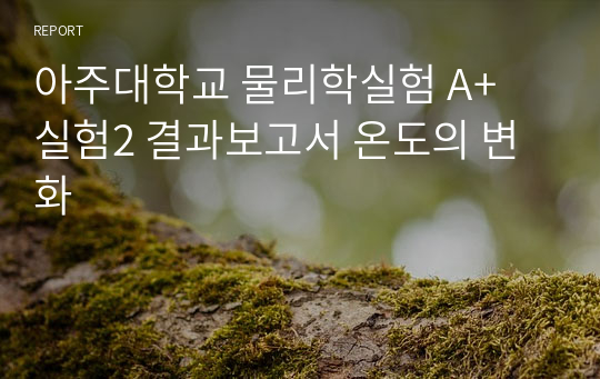 아주대학교 물리학실험 A+ 실험2 결과보고서 온도의 변화