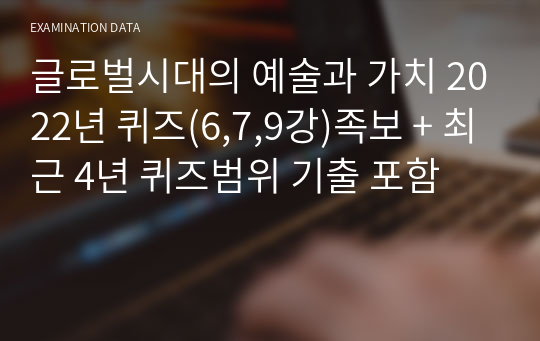 글로벌시대의 예술과 가치 2022년 퀴즈(6,7,9강)족보 + 최근 4년 퀴즈범위 기출 포함