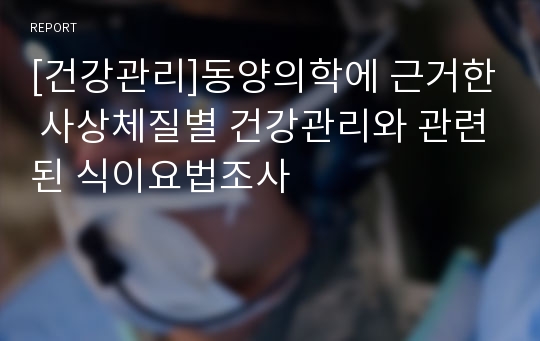 [건강관리]동양의학에 근거한 사상체질별 건강관리와 관련된 식이요법조사