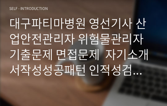 대구파티마병원 영선기사 산업안전관리자 위험물관리자 기출문제 면접문제  자기소개서작성성공패턴 인적성검사 지원동기작성 직무계획서 입사지원서작성요령