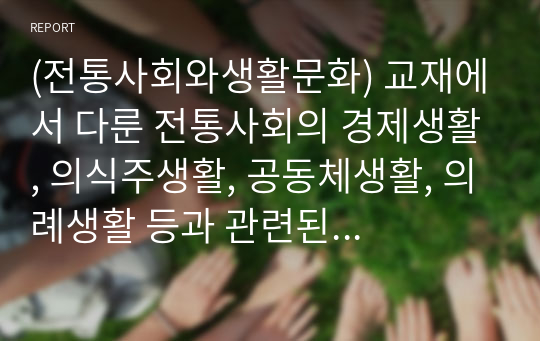 (전통사회와생활문화) 교재에서 다룬 전통사회의 경제생활, 의식주생활, 공동체생활, 의례생활 등과 관련된 자신의 직간접적