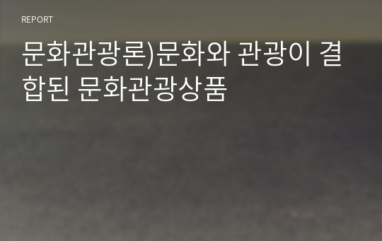 문화관광론)문화와 관광이 결합된 문화관광상품