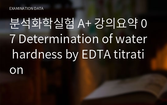 분석화학실험 A+ 강의요약 07 Determination of water hardness by EDTA titration