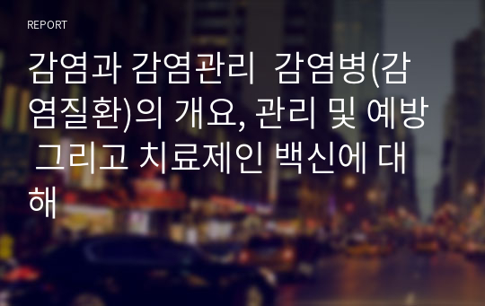 감염과 감염관리  감염병(감염질환)의 개요, 관리 및 예방 그리고 치료제인 백신에 대해