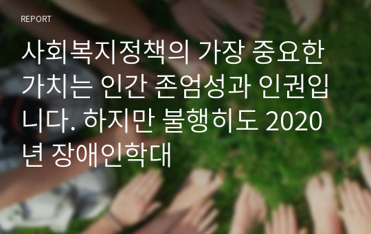 사회복지정책의 가장 중요한 가치는 인간 존엄성과 인권입니다. 하지만 불행히도 2020년 장애인학대