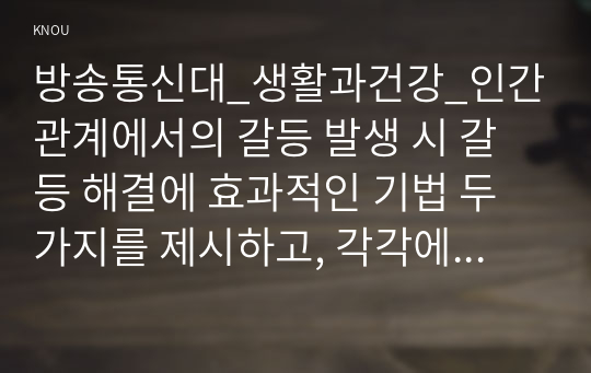 방송통신대_생활과건강_인간관계에서의 갈등 발생 시 갈등 해결에 효과적인 기법 두 가지를 제시하고, 각각에 대해 예를 들어 설명하시오. (2)