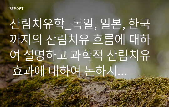 산림치유학_독일, 일본, 한국까지의 산림치유 흐름에 대하여 설명하고 과학적 산림치유 효과에 대하여 논하시오. (2)