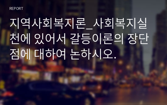 지역사회복지론_사회복지실천에 있어서 갈등이론의 장단점에 대하여 논하시오.