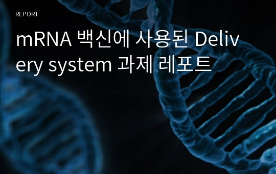 mRNA 백신에 사용된 Delivery system 과제 레포트