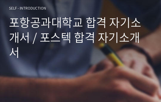 포항공과대학교 합격 자기소개서 / 포스텍 합격 자기소개서