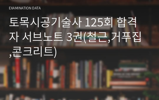 토목시공기술사 125회 합격자 서브노트 3권(철근,거푸집,콘크리트)