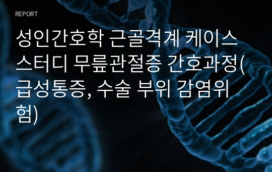 성인간호학 근골격계 케이스스터디 무릎관절증 간호과정(급성통증, 수술 부위 감염위험)