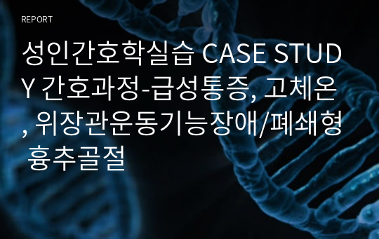 성인간호학실습 CASE STUDY 간호과정-급성통증, 고체온, 위장관운동기능장애/폐쇄형 흉추골절