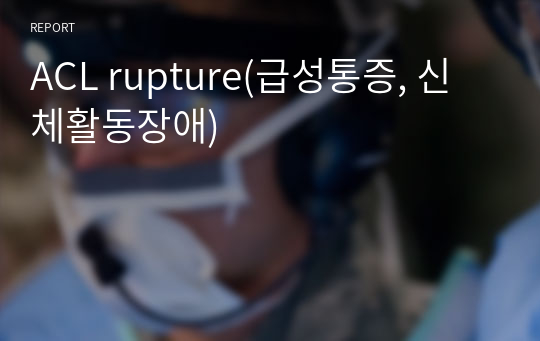 ACL rupture(급성통증, 신체활동장애) 간호과정, case