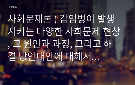 사회문제론 ) 감염병이 발생시키는 다양한 사회문제 현상, 그 원인과 과정, 그리고 해결 방안대안에 대해서 서술. - 마스크가 말해주는 것들 코로나19와 일상의 사회학, 공성식 등, 돌베개, 2020.