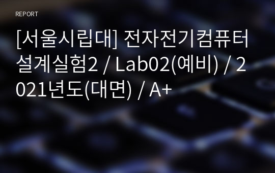 [서울시립대] 전자전기컴퓨터설계실험2 / Lab02(예비) / 2021년도(대면) / A+