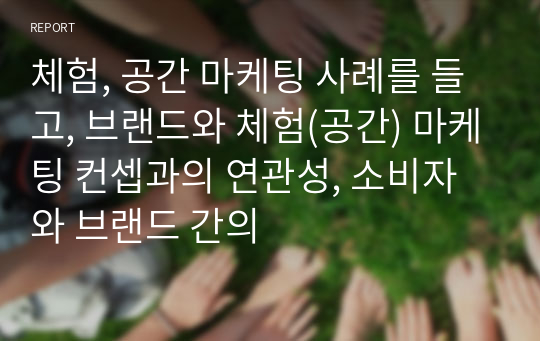 체험, 공간 마케팅 사례를 들고, 브랜드와 체험(공간) 마케팅 컨셉과의 연관성, 소비자와 브랜드 간의