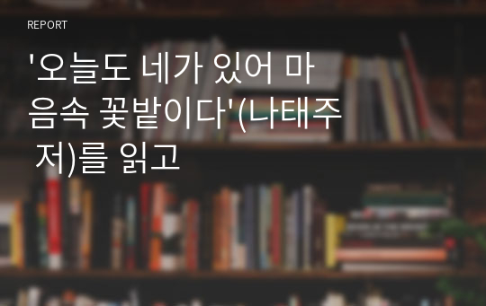 &#039;오늘도 네가 있어 마음속 꽃밭이다&#039;(나태주 저)를 읽고