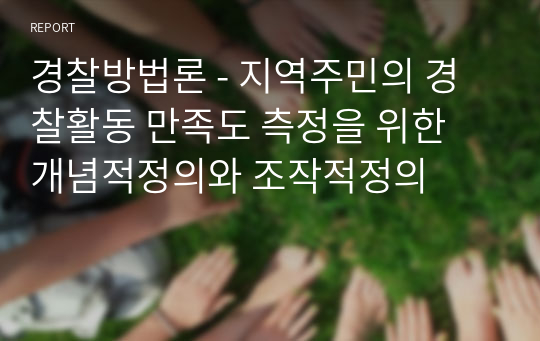 경찰방법론 - 지역주민의 경찰활동 만족도 측정을 위한 개념적정의와 조작적정의