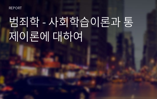 범죄학 - 사회학습이론과 통제이론에 대하여