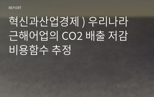 혁신과산업경제 ) 우리나라 근해어업의 CO2 배출 저감 비용함수 추정