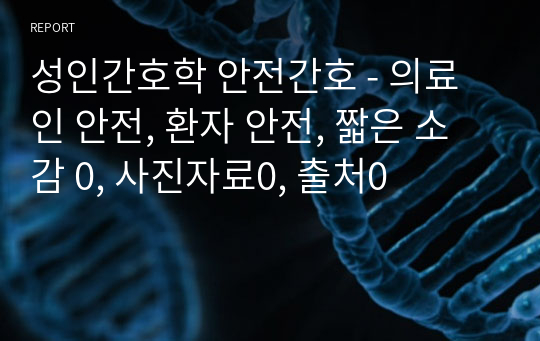 성인간호학 안전간호 - 의료인 안전, 환자 안전, 짧은 소감 0, 사진자료0, 출처0