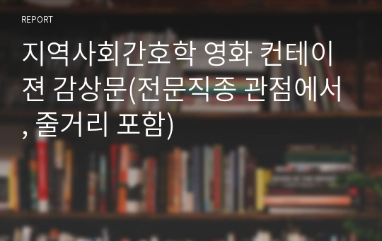 지역사회간호학 영화 컨테이젼 감상문(전문직종 관점에서, 줄거리 포함)