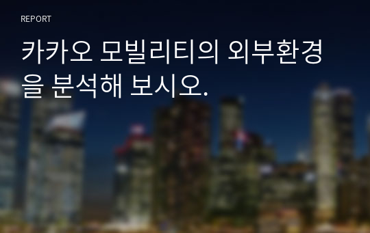 카카오 모빌리티의 외부환경을 분석해 보시오.