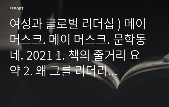 여성과 글로벌 리더십 ) 메이 머스크. 메이 머스크. 문학동네. 2021 1. 책의 줄거리 요약 2. 왜 그를 리더라고 생각하는가 3. 그 여성리더는 1)섹슈얼리티, 2)노동시장, 3)가족문제에 대해 어떤 일을 겪고 어떻게 대처해 나