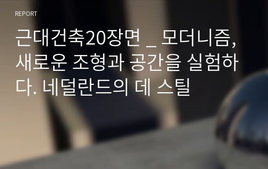 근대건축20장면 _ 모더니즘, 새로운 조형과 공간을 실험하다. 네덜란드의 데 스틸