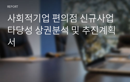 편의점 신규사업 타당성 상권분석 및 추진계획서