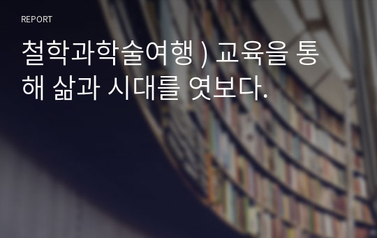 철학과학술여행 ) 교육을 통해 삶과 시대를 엿보다.