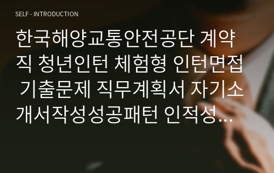 한국해양교통안전공단 계약직 청년인턴 체험형 인턴면접 기출문제 직무계획서 자기소개서작성성공패턴 인적성검사 자소서입력항목분석 지원동기작성요령