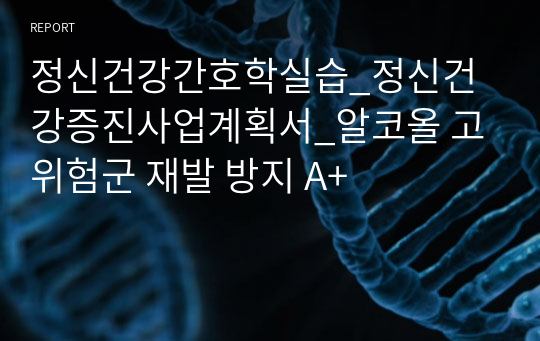 정신건강간호학실습_정신건강증진사업계획서_알코올 고위험군 재발 방지 A+