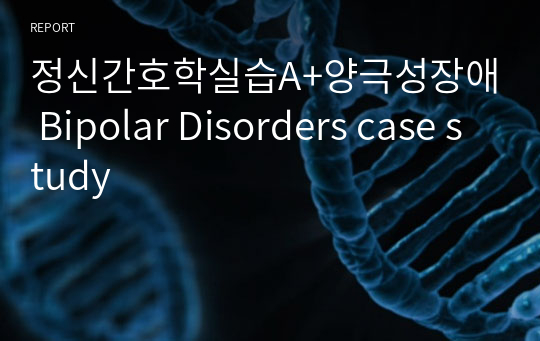 정신간호학실습A+양극성장애 Bipolar Disorders case study