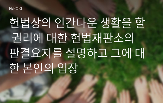 헌법상의 인간다운 생활을 할 권리에 대한 헌법재판소의 판결요지를 설명하고 그에 대한 본인의 입장