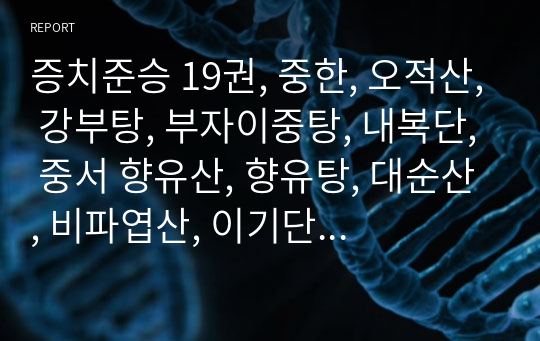 증치준승 19권, 중한, 오적산, 강부탕, 부자이중탕, 내복단, 중서 향유산, 향유탕, 대순산, 비파엽산, 이기단, 축비음, 생맥산, 대황룡환, 지유산.hwp