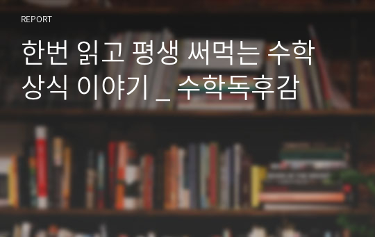 한번 읽고 평생 써먹는 수학 상식 이야기 _ 수학독후감