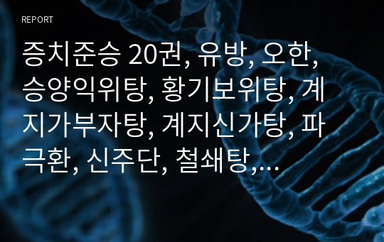 증치준승 20권, 유방, 오한, 승양익위탕, 황기보위탕, 계지가부자탕, 계지신가탕, 파극환, 신주단, 철쇄탕, 계부환, 대건중탕.hwp