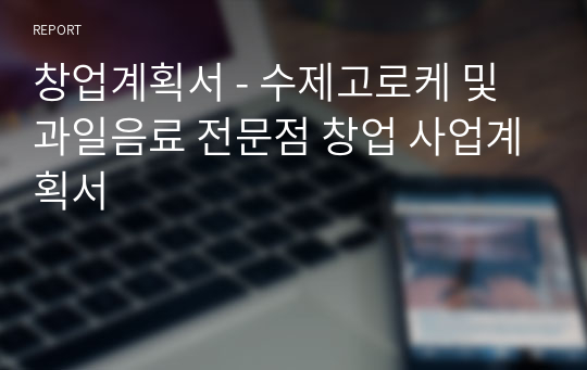 창업계획서 - 수제고로케 및 과일음료 전문점 창업 사업계획서