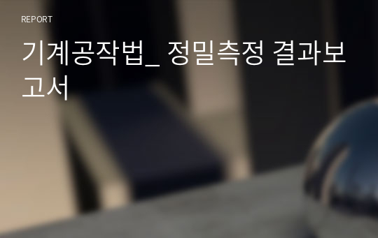 기계공작법_ 정밀측정 결과보고서