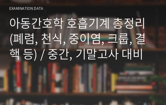 아동간호학 호흡기계 총정리 (폐렴, 천식, 중이염, 크룹, 결핵 등) / 중간, 기말고사 대비