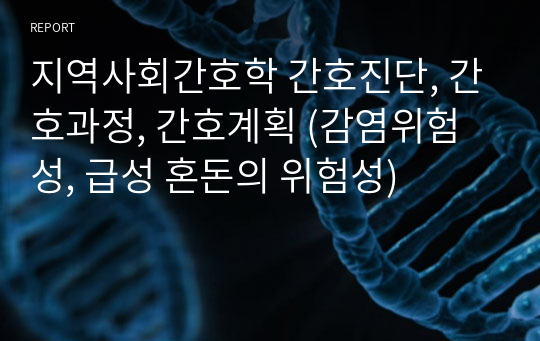 지역사회간호학 간호진단, 간호과정, 간호계획 (감염위험성, 급성 혼돈의 위험성)