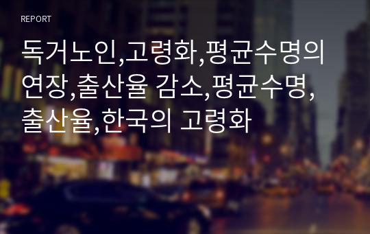 독거노인,고령화,평균수명의 연장,출산율 감소,평균수명,출산율,한국의 고령화