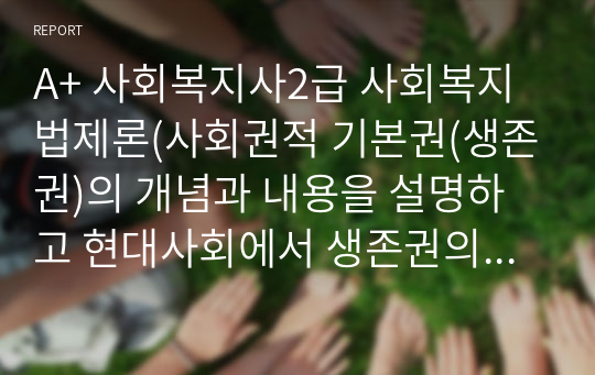 A+ 사회복지사2급 사회복지법제론(사회권적 기본권(생존권)의 개념과 내용을 설명하고 현대사회에서 생존권의 침해된 구체적 사례를 찾아(기사, 검색 등) 설명하고, 본인이 찾은 사례에서 생존권을 보장할 수 있는 방안을 제시하시오)