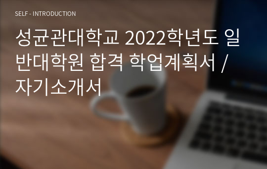 [방학기간 할인 판매] 성균관대학교 2022학년도 일반대학원 합격 학업계획서 / 자기소개서