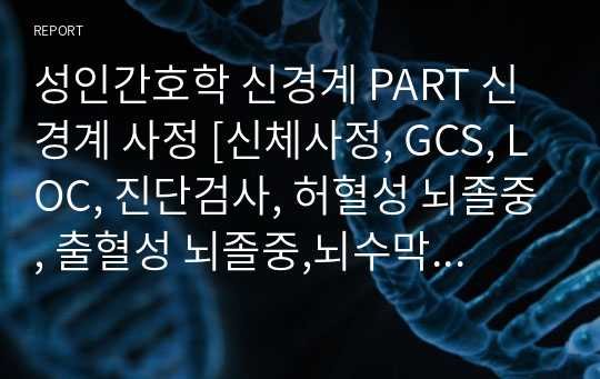 [성인간호학] 신경계 사정[GCS, LOC, 진단검사(뇌척수액 검사, 요추천자, 뇌척수액 역동 검사), 방사선검사, 근전도 검사, 두 개내압 정상치] 자료조사, 요약정리, 문헌고찰, 교과서(교재, 필기) 정리 [과제(레포트) 자료조사 시, 시험 대비 자료]