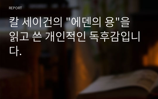 칼 세이건의 &quot;에덴의 용&quot;을 읽고 쓴 개인적인 독후감입니다.