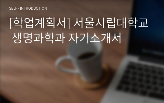 [학업계획서] 서울시립대학교 생명과학과 자기소개서